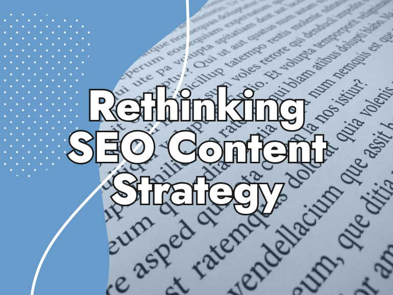A background of Latin placeholder text on paper with a blue section and white curved lines, overlaid with the bold title "Rethinking SEO Content Strategy" in large white letters.