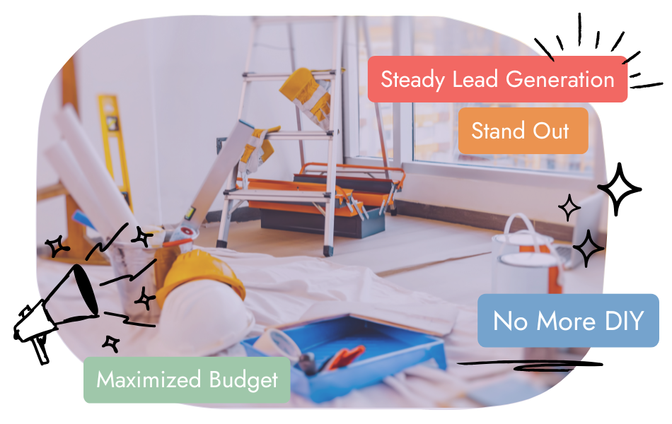 A room under renovation with tools, a ladder, and a hard hat scattered on a floor covered by a drop cloth. Colorful text boxes read: "Steady Lead Generation," "Stand Out," "No More DIY," and "Maximized Budget.